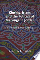 Kinship, Islam, and the politics of marriage in Jordan : affection and mercy /