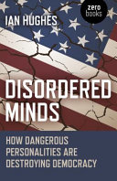 Disordered minds : how dangerous personalities are destroying democracy /
