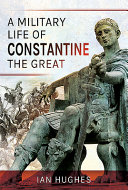 A military life of Constantine the Great /