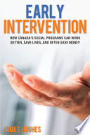 Early intervention : how Canada's social programs can work better, save lives, and often save money /