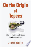 On the origin of tepees : the evolution of ideas (and ourselves) /