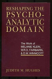 Reshaping the psychoanalytic domain : the work of Melanie Klein, W.R.D. Fairbairn, and D.W. Winnicott /