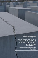 The perversion of Holocaust memory : writing and rewriting the past after 1989 /