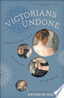 Victorians undone : tales of the flesh in the age of decorum /