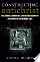 Constructing antichrist : Paul, biblical commentary, and the development of doctrine in the early Middle Ages /