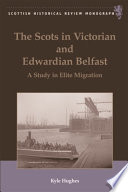 The Scots in Victorian and Edwardian Belfast : a study in elite migration /