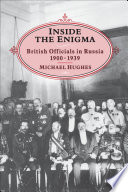 Inside the enigma : British officials in Russia, 1900-1939 /