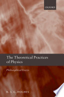 The theoretical practices of physics : philosophical essays /
