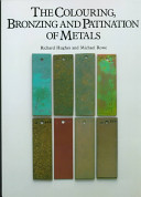 The colouring, bronzing, and patination of metals : a manual for the fine metalworker and sculptor : cast bronze, cast brass, copper, and copper-plate, gilding metal, sheet yellow brass, silver, and silver-plate /