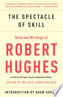 The spectacle of skill : selected writings of Robert Hughes /