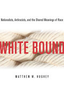 White bound : nationalists, antiracists, and the shared meanings of race /