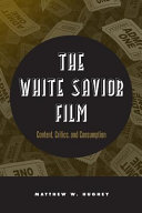 The white savior film : content, critics, and consumption /