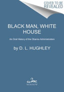 Black man, White House : an oral history of the Obama years /