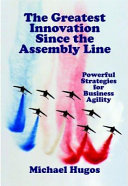 The greatest innovation since the assembly line : powerful strategies for business agility /