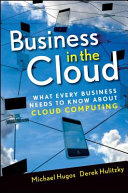Business in the cloud : what every business needs to know about cloud computing /