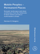 Mobile peoples - permanent places : nomadic landscapes and stone architecture from the Hellenistic to early Islamic periods in north-eastern Jordan /