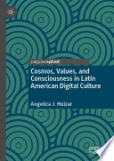 Cosmos, Values, and Consciousness in Latin American Digital Culture /