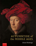 Autumntide of the Middle Ages : a study of forms of life and thought of the fourteenth and fifteenth centuries in France and the Low Countries /