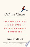 Off the charts : the hidden lives and lessons of American child prodigies /