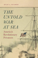 The untold war at sea : America's revolutionary privateers /