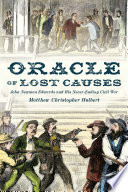 Oracle of lost causes : John Newman Edwards and his never-ending Civil War /