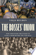 The bosses' union : how employers organized to fight labor before the New Deal /