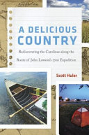 A delicious country : rediscovering the Carolinas along the route of John Lawson's 1700 expedition /