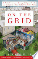 On the grid : a plot of land, an average neighborhood, and the systems that make our world work /