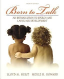 Born to talk : an introduction to speech and language development /