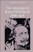 The entourage of Kaiser Wilhelm II, 1888-1918 /