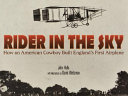 Rider in the sky : how an American cowboy built England's first airplane /