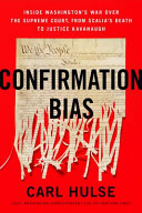 Confirmation bias : inside Washington's war over the Supreme Court, from Scalia's death to Justice Kavanaugh /