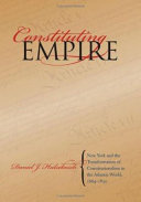 Constituting empire : New York and the transformation of constitutionalism in the Atlantic world, 1664-1830 /