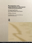 Privatisation and liberalisation in European telecommunications : comparing Britain, the Netherlands, and France /