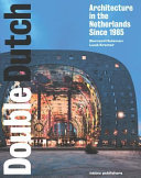 Double Dutch : architecture in the Netherlands since 1985 /