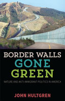 Border walls gone green : nature and anti-immigrant politics in America /