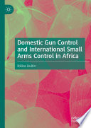 Domestic Gun Control and International Small Arms Control in Africa /