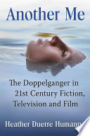 Another me : the doppelganger in 21st century fiction, television and film /