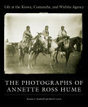 Life at the Kiowa, Comanche, and Wichita Agency : the photographs of Annette Ross Hume /