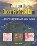 Far from the green fields of Erin : Ulster emigrants and their stories /