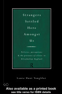 Strangers settled here amongst us : policies, perceptions, and the presence of aliens in Elizabethan England /