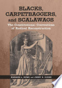 Blacks, carpetbaggers, and scalawags : the constitutional conventions of radical Reconstruction /