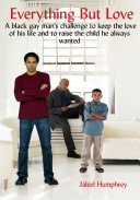 Everything but love : a black gay man's challenge to keep the love of his life and to raise the child he always wanted /