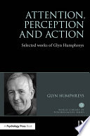 Attention, perception and action : selected works of Glyn Humphreys /