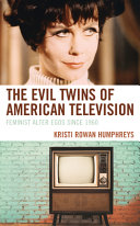 The evil twins of American television : feminist alter egos since 1960 /