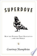 Superdove : how the pigeon took Manhattan-- and the world /