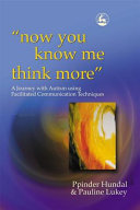 "Now you know me think more" : a journey with autism using facilitated communication techniques /