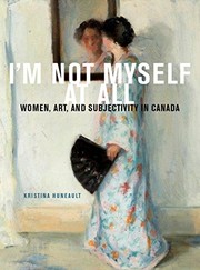 I'm not myself at all : women, art and subjectivity in Canada /