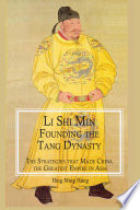 Li Shi Min, founding the Tang Dynasty : the strategies that made China the greatest empire in Asia /