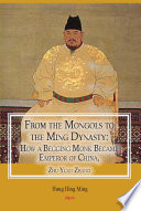 From the Mongols to the Ming Dynasty : how a begging monk became emperor of China, Zhu Yuan Zhang /